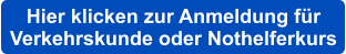 Hier klicken zur Anmeldung für  Verkehrskunde oder Nothelferkurs