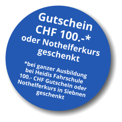 Gutschein CHF 100.-* oder Nothelferkurs geschenkt *bei ganzer Ausbildung bei Heidis Fahrschule 100.- CHF Gutschein oder  Nothelferkurs in Siebnen geschenkt